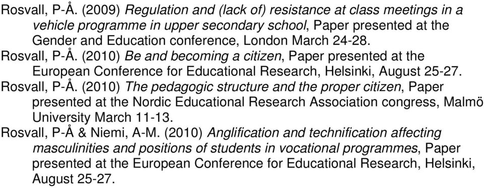 (2010) Be and becoming a citizen, Paper presented at the European Conference for Educational Research, Helsinki, August 25-27.