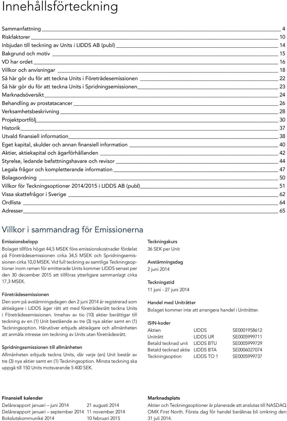 Historik 37 Utvald finansiell information 38 Eget kapital, skulder och annan finansiell information 40 Aktier, aktiekapital och ägarförhållanden 42 Styrelse, ledande befattningshavare och revisor 44