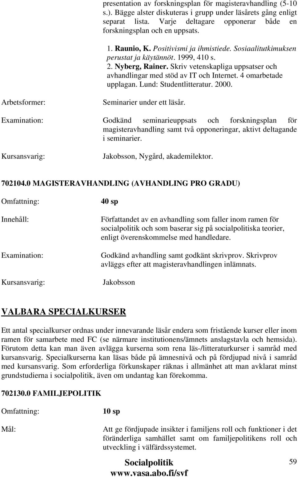 Skriv vetenskapliga uppsatser och avhandlingar med stöd av IT och Internet. 4 omarbetade upplagan. Lund: Studentlitteratur. 2000. Seminarier under ett läsår.