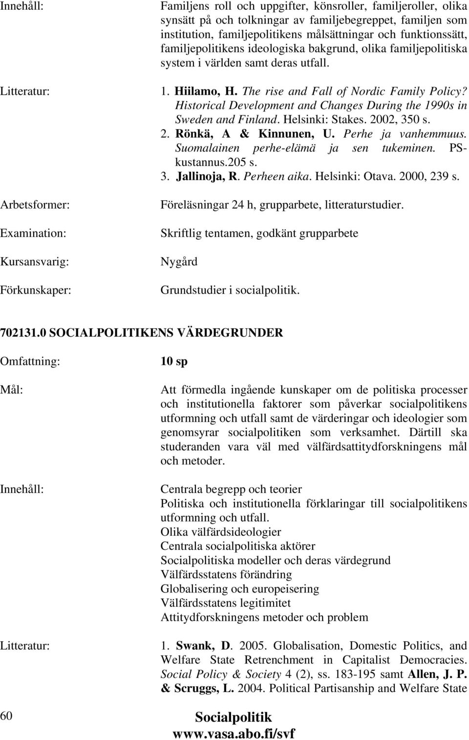 Historical Development and Changes During the 1990s in Sweden and Finland. Helsinki: Stakes. 2002, 350 s. 2. Rönkä, A & Kinnunen, U. Perhe ja vanhemmuus. Suomalainen perhe-elämä ja sen tukeminen.