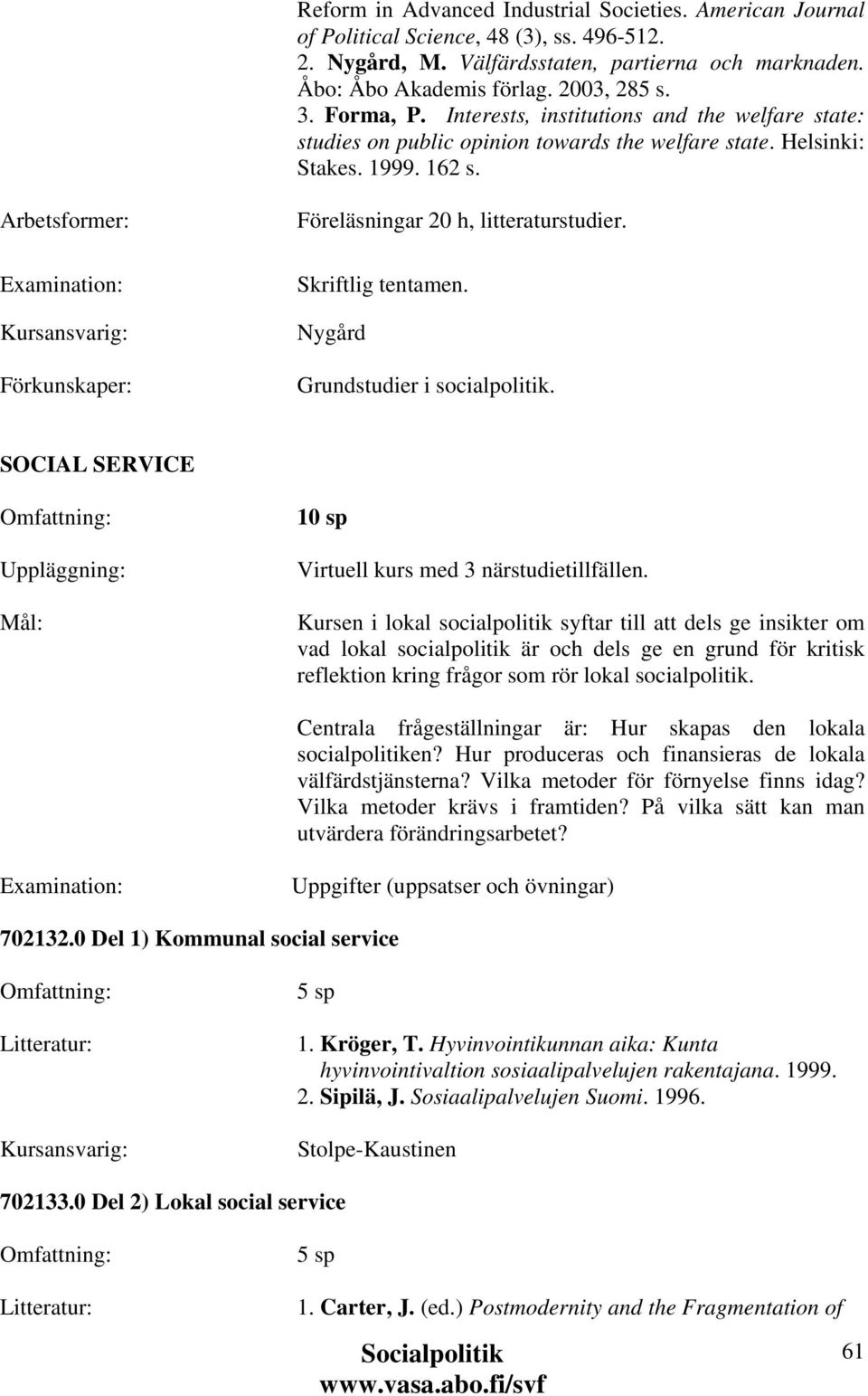 Nygård Grundstudier i socialpolitik. SOCIAL SERVICE Uppläggning: Virtuell kurs med 3 närstudietillfällen.