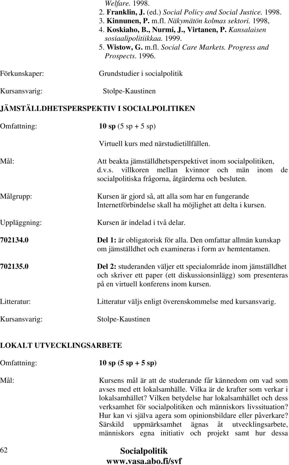 Grundstudier i socialpolitik Stolpe-Kaustinen JÄMSTÄLLDHETSPERSPEKTIV I SOCIALPOLITIKEN (5 sp + 5 sp) Virtuell kurs med närstudietillfällen.