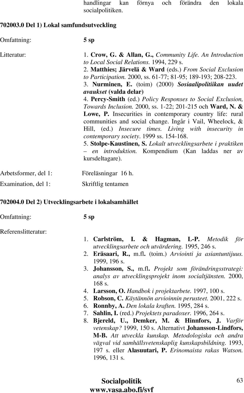 (toim) (2000) Sosiaalipolitiikan uudet avaukset (valda delar) 4. Percy-Smith (ed.) Policy Responses to Social Exclusion, Towards Inclusion. 2000, ss. 1-22; 201-215 och Ward, N. & Lowe, P.