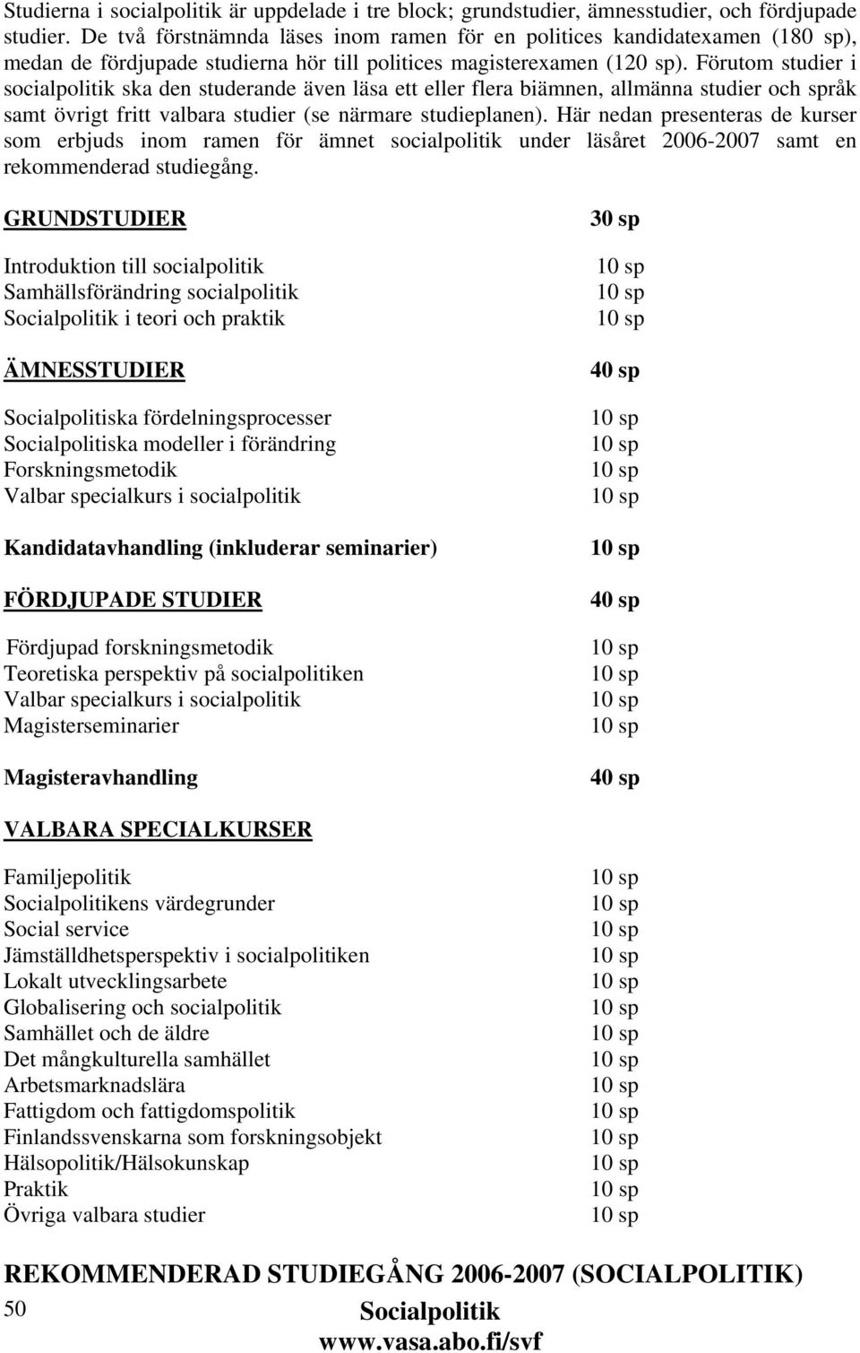 Förutom studier i socialpolitik ska den studerande även läsa ett eller flera biämnen, allmänna studier och språk samt övrigt fritt valbara studier (se närmare studieplanen).