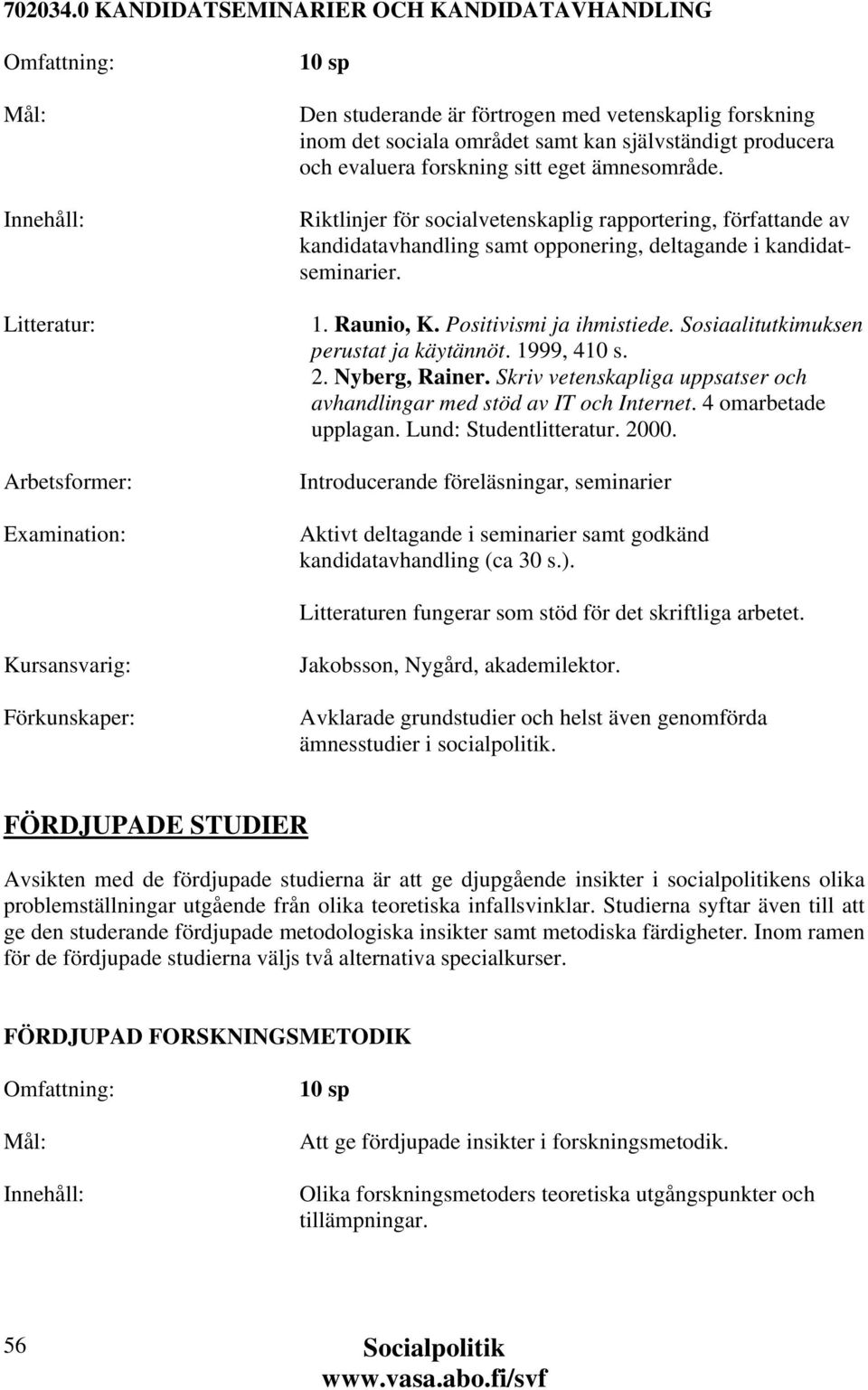 ämnesområde. Riktlinjer för socialvetenskaplig rapportering, författande av kandidatavhandling samt opponering, deltagande i kandidatseminarier. 1. Raunio, K. Positivismi ja ihmistiede.