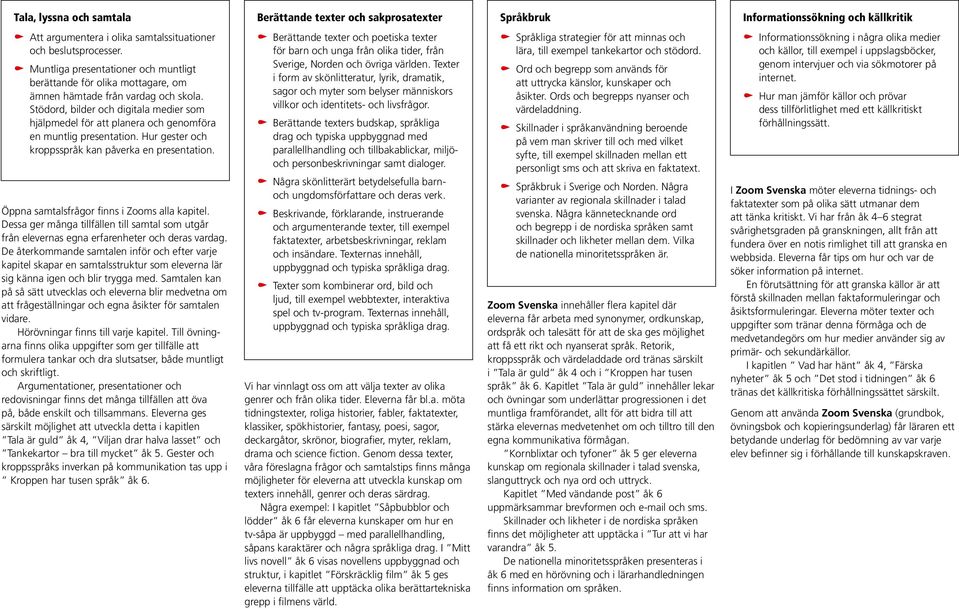 y Berättande texters budskap, språkliga drag och typiska uppbyggnad med parallellhandling och tillbakablickar, miljöoch personbeskrivningar samt dialoger.