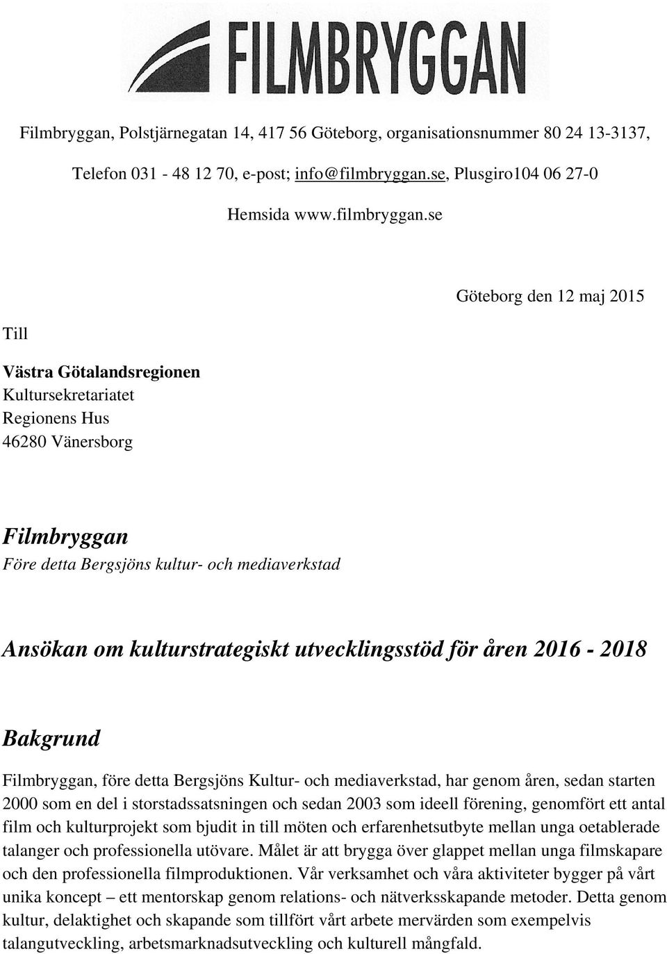 se Till Västra Götalandsregionen Kultursekretariatet Regionens Hus 46280 Vänersborg Göteborg den 12 maj 2015 Filmbryggan Före detta Bergsjöns kultur- och mediaverkstad Ansökan om kulturstrategiskt