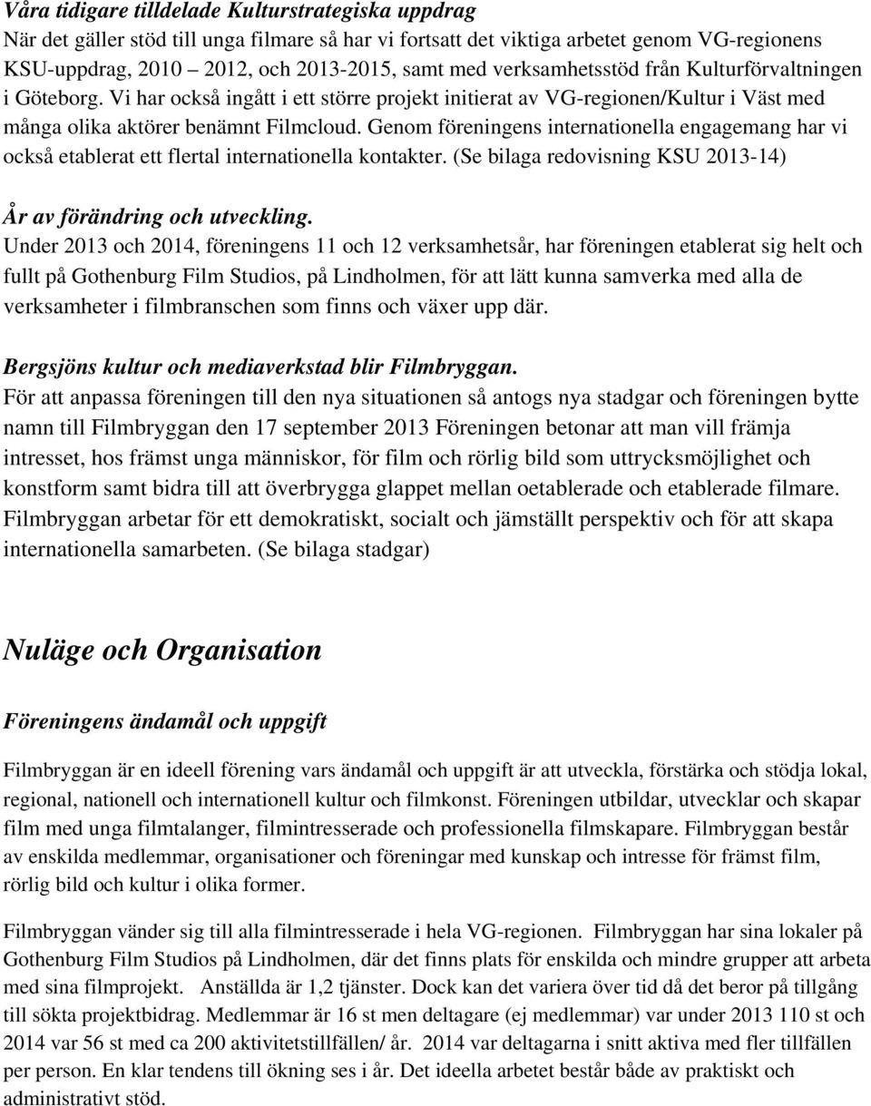 Genom föreningens internationella engagemang har vi också etablerat ett flertal internationella kontakter. (Se bilaga redovisning KSU 2013-14) År av förändring och utveckling.