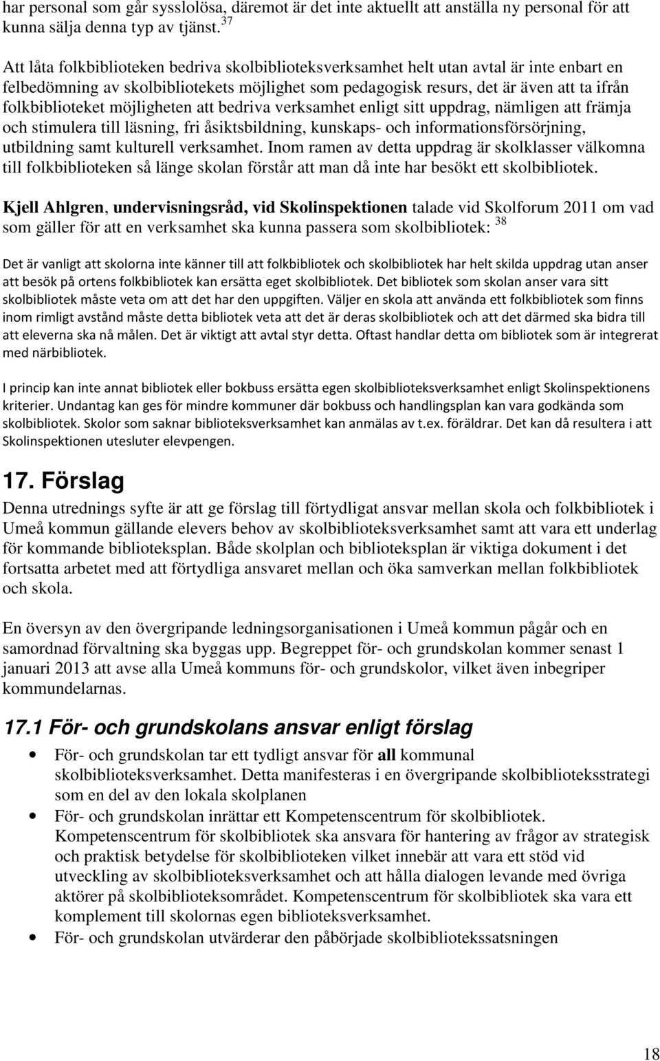 folkbiblioteket möjligheten att bedriva verksamhet enligt sitt uppdrag, nämligen att främja och stimulera till läsning, fri åsiktsbildning, kunskaps- och informationsförsörjning, utbildning samt