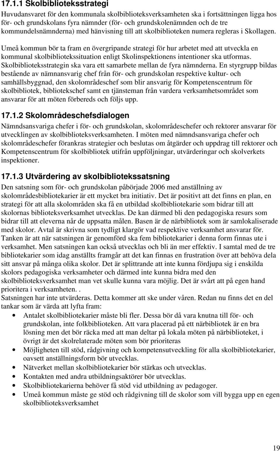 Umeå kommun bör ta fram en övergripande strategi för hur arbetet med att utveckla en kommunal skolbibliotekssituation enligt Skolinspektionens intentioner ska utformas.