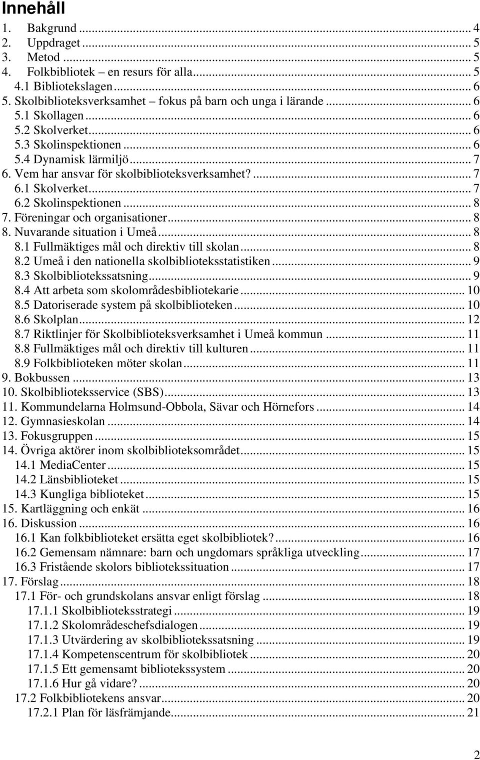 Föreningar och organisationer... 8 8. Nuvarande situation i Umeå... 8 8.1 Fullmäktiges mål och direktiv till skolan... 8 8.2 Umeå i den nationella skolbiblioteksstatistiken... 9 8.