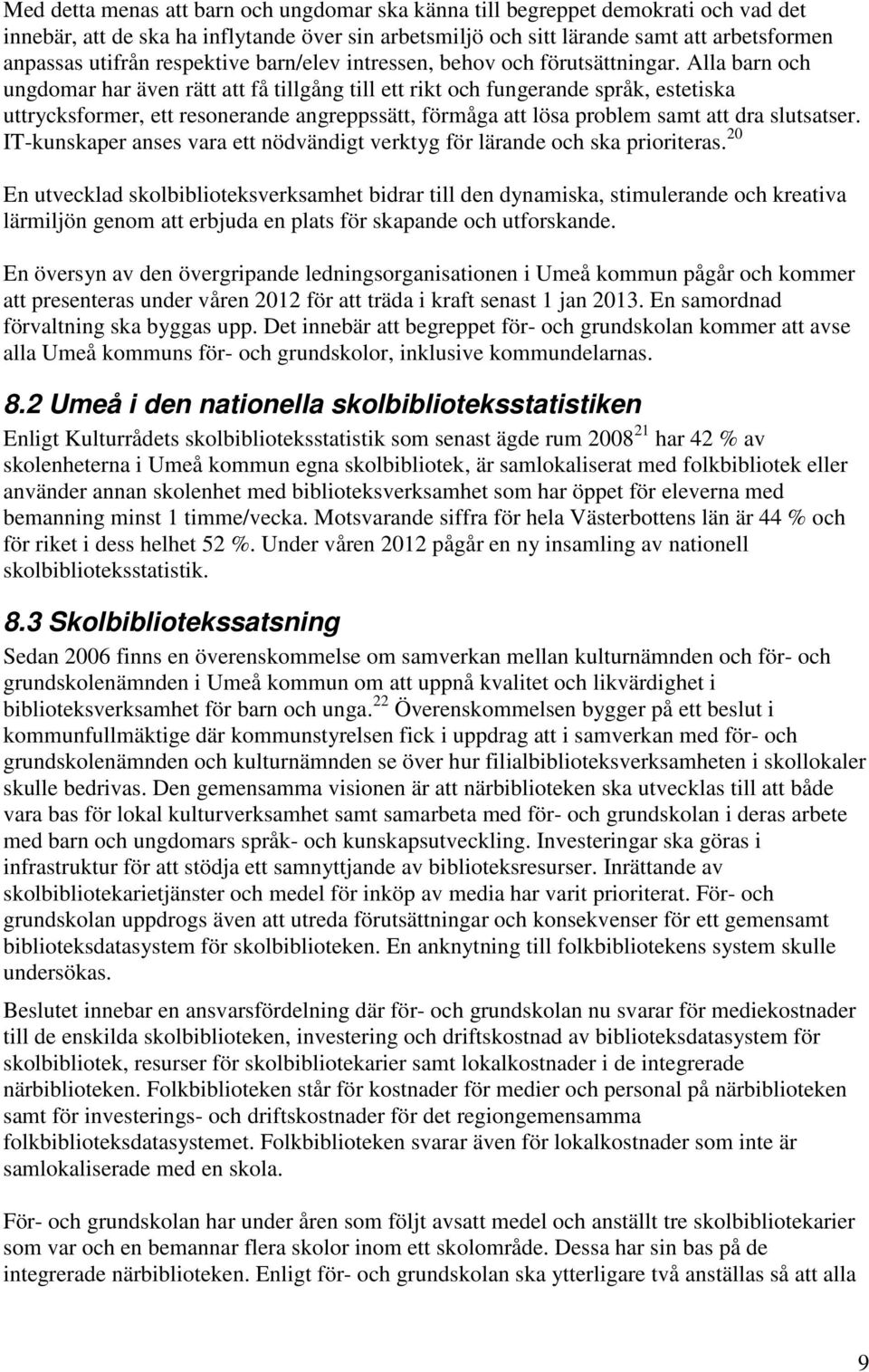 Alla barn och ungdomar har även rätt att få tillgång till ett rikt och fungerande språk, estetiska uttrycksformer, ett resonerande angreppssätt, förmåga att lösa problem samt att dra slutsatser.