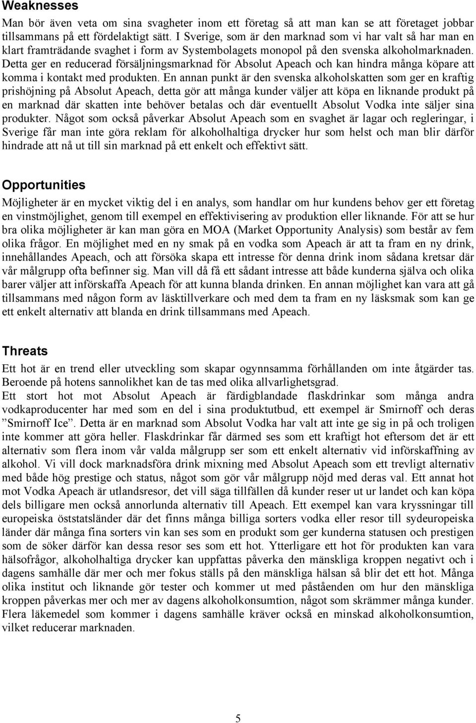 Detta ger en reducerad försäljningsmarknad för Absolut Apeach och kan hindra många köpare att komma i kontakt med produkten.