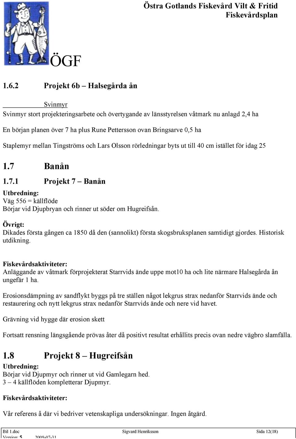 Övrigt: Dikades första gången ca 1850 då den (sannolikt) första skogsbruksplanen samtidigt gjordes. Historisk utdikning.