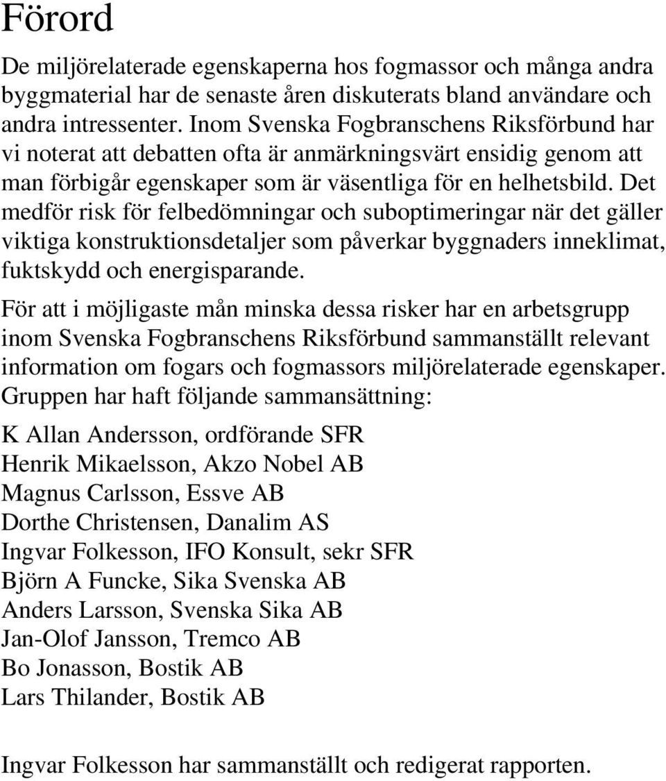 Det medför risk för felbedömningar och suboptimeringar när det gäller viktiga konstruktionsdetaljer som påverkar byggnaders inneklimat, fuktskydd och energisparande.