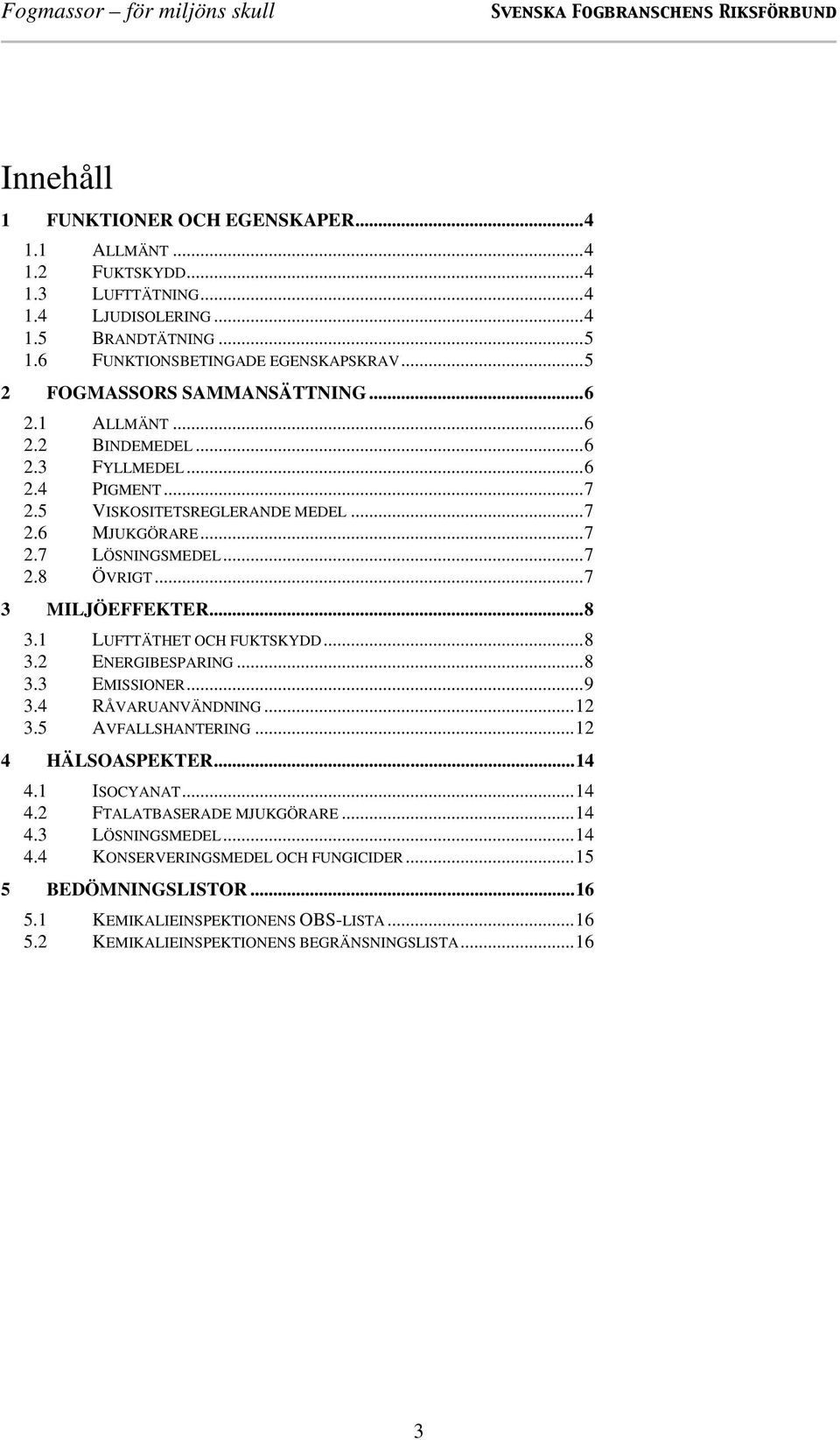 ..7 3 MILJÖEFFEKTER...8 3.1 LUFTTÄTHET OCH FUKTSKYDD...8 3.2 ENERGIBESPARING...8 3.3 EMISSIONER...9 3.4 RÅVARUANVÄNDNING...12 3.5 AVFALLSHANTERING...12 4 HÄLSOASPEKTER...14 4.