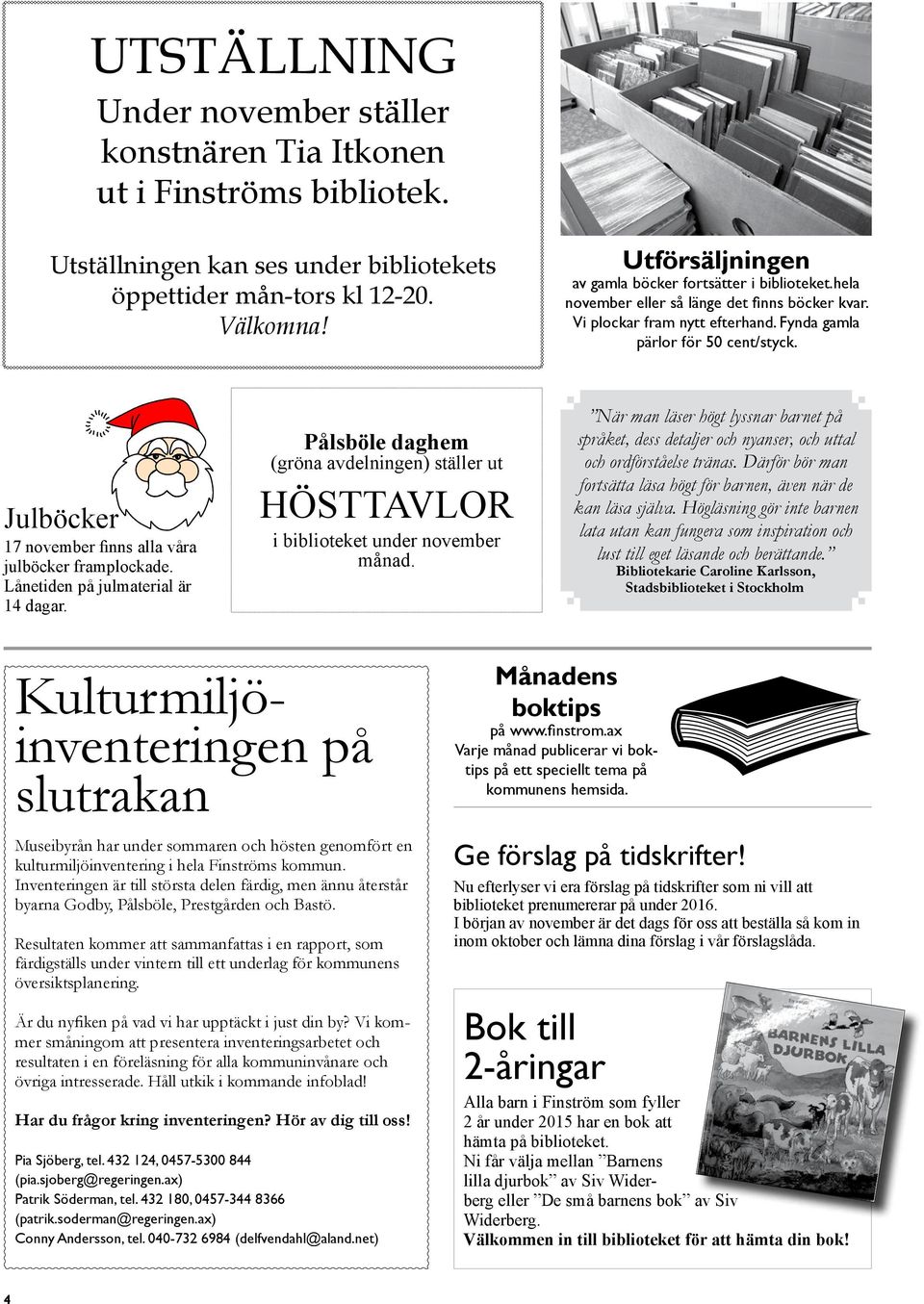 Julböcker 17 november finns alla våra julböcker framplockade. Lånetiden på julmaterial är 14 dagar. Pålsböle daghem (gröna avdelningen) ställer ut HÖSTTAVLOR i biblioteket under november månad.