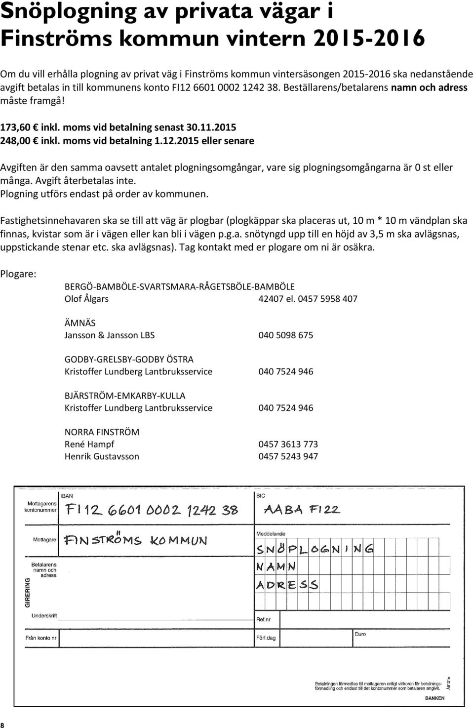 Avgift återbetalas inte. Plogning utförs endast på order av kommunen.