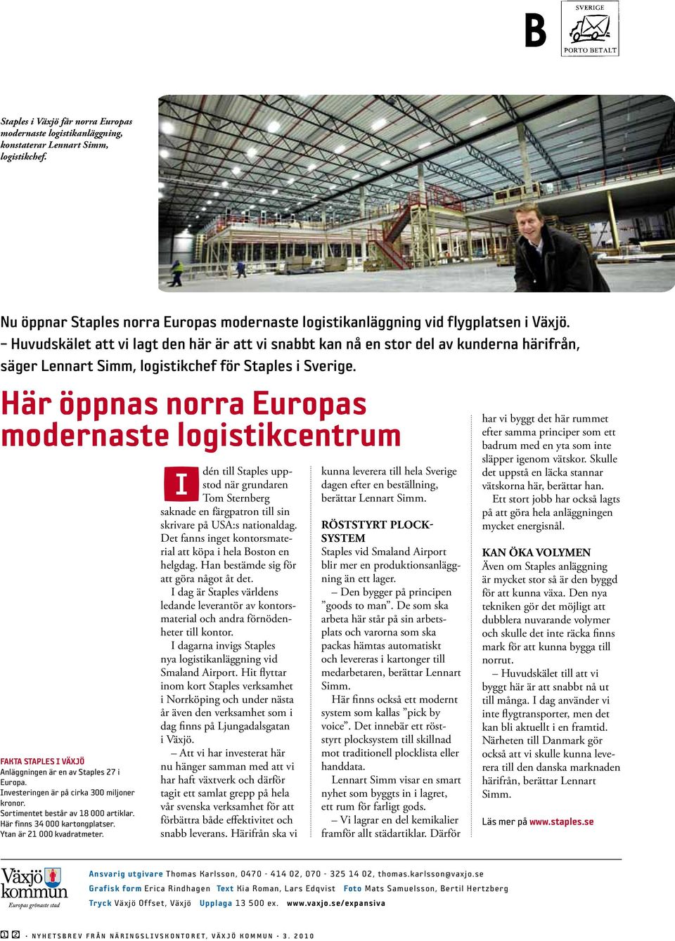 Här öppnas norra Europas modernaste logistikcentrum Fakta staples i växjö Anläggningen är en av Staples 27 i Europa. Investeringen är på cirka 300 miljoner kronor.