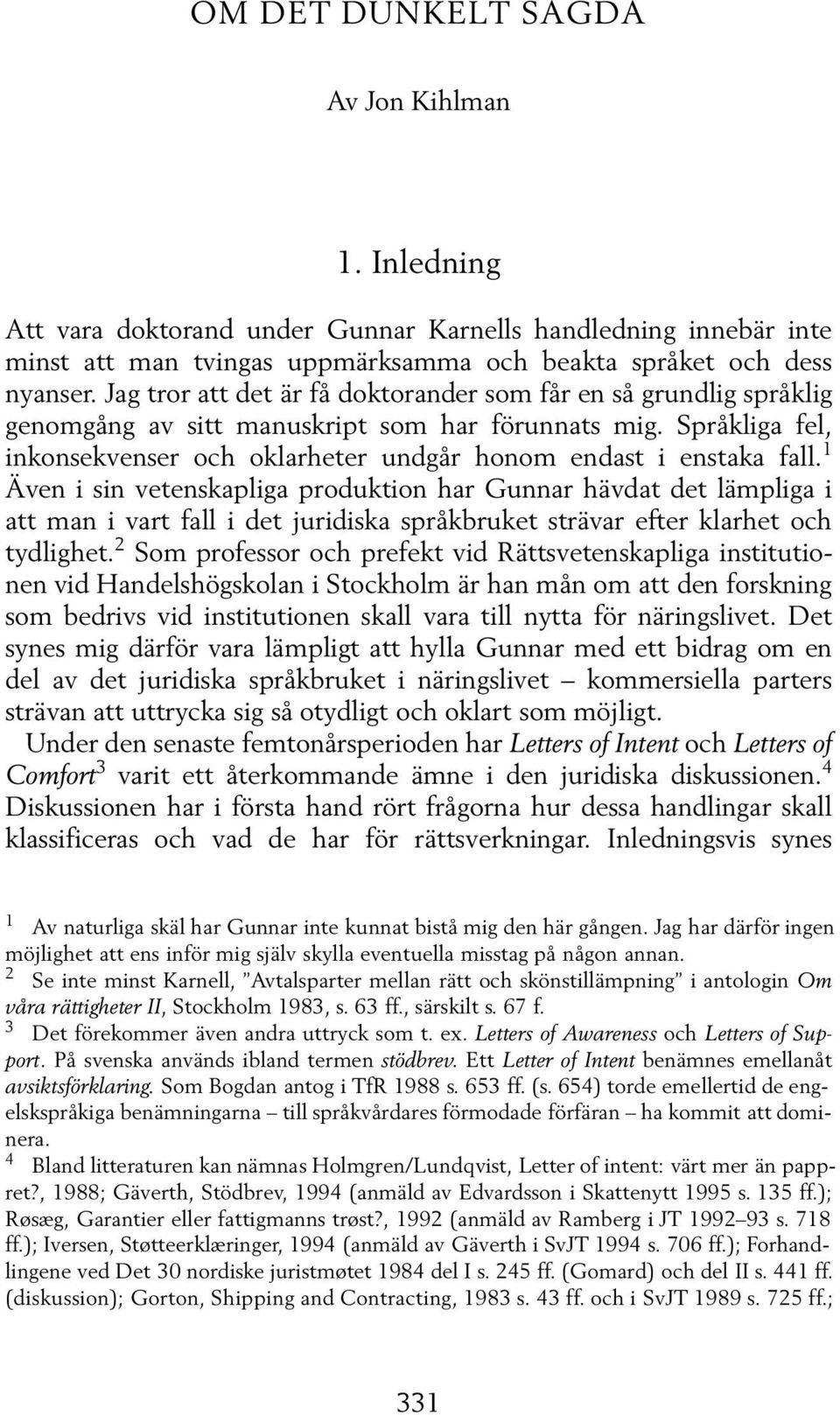 1 Även i sin vetenskapliga produktion har Gunnar hävdat det lämpliga i att man i vart fall i det juridiska språkbruket strävar efter klarhet och tydlighet.