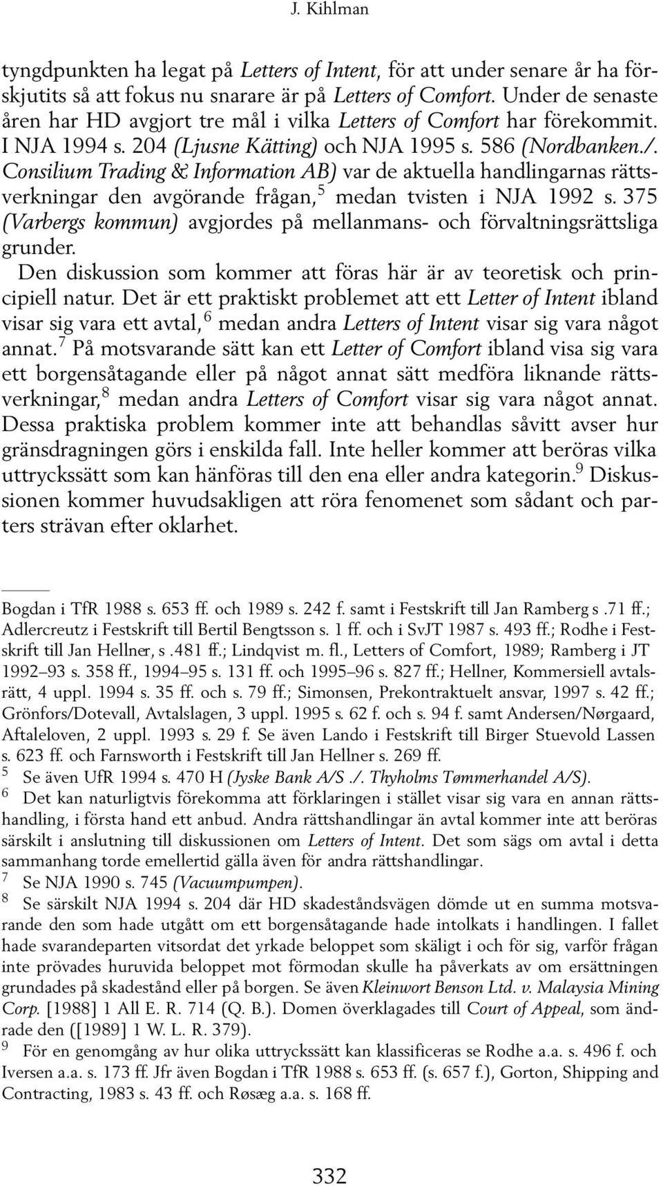 Consilium Trading & Information AB) var de aktuella handlingarnas rättsverkningar den avgörande frågan, 5 medan tvisten i NJA 1992 s.