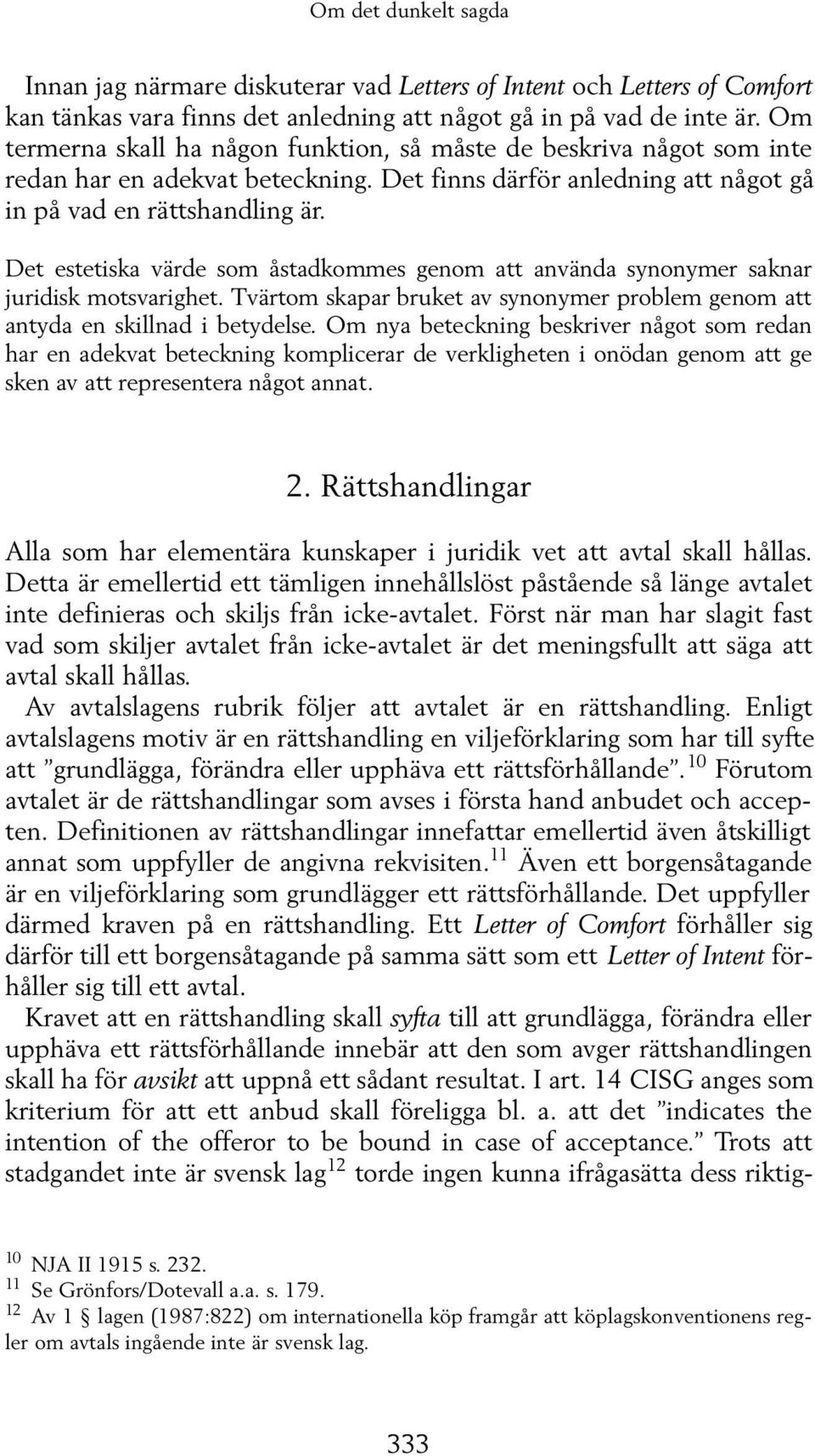 Det estetiska värde som åstadkommes genom att använda synonymer saknar juridisk motsvarighet. Tvärtom skapar bruket av synonymer problem genom att antyda en skillnad i betydelse.