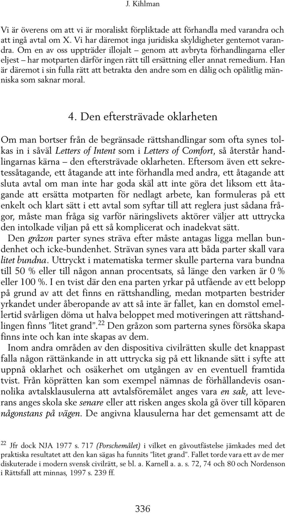 Han är däremot i sin fulla rätt att betrakta den andre som en dålig och opålitlig människa som saknar moral. 4.