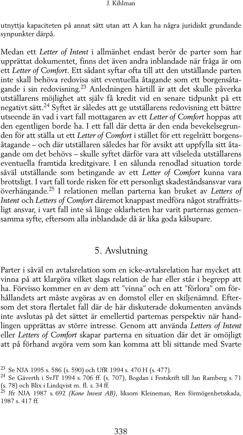 Ett sådant syftar ofta till att den utställande parten inte skall behöva redovisa sitt eventuella åtagande som ett borgensåtagande i sin redovisning.