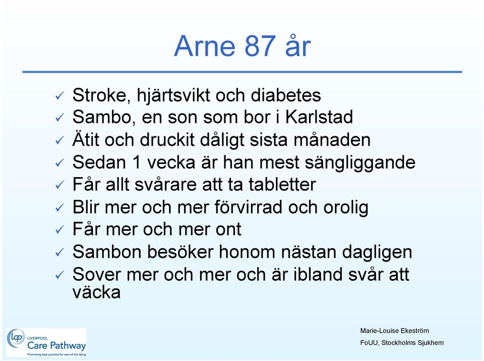 svårare att ta tabletter Blir mer och mer förvirrad och orolig Får mer och mer