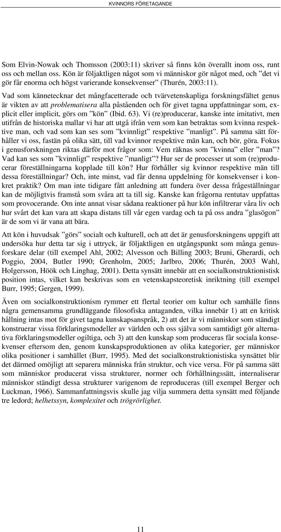 Vad som kännetecknar det mångfacetterade och tvärvetenskapliga forskningsfältet genus är vikten av att problematisera alla påståenden och för givet tagna uppfattningar som, explicit eller implicit,