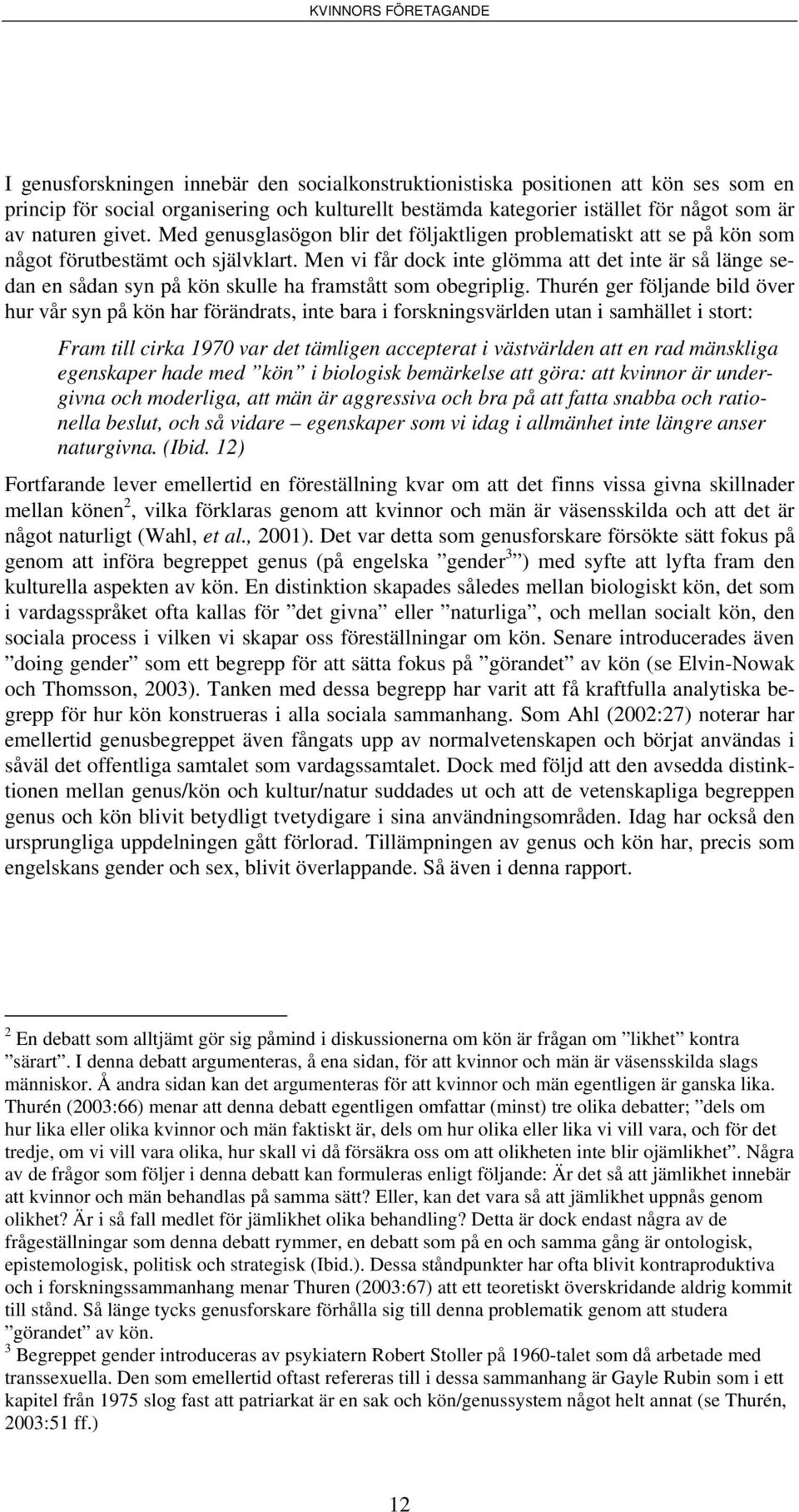 Men vi får dock inte glömma att det inte är så länge sedan en sådan syn på kön skulle ha framstått som obegriplig.