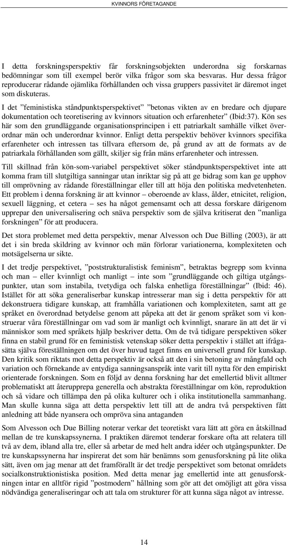 I det feministiska ståndpunktsperspektivet betonas vikten av en bredare och djupare dokumentation och teoretisering av kvinnors situation och erfarenheter (Ibid:37).