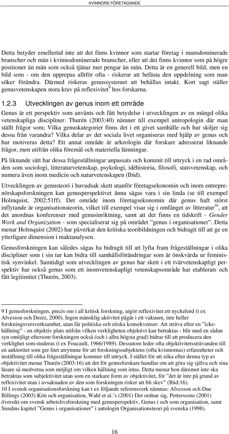 Därmed riskeras genussystemet att behållas intakt. Kort sagt ställer genusvetenskapen stora krav på reflexivitet 9 hos forskarna. 1.2.