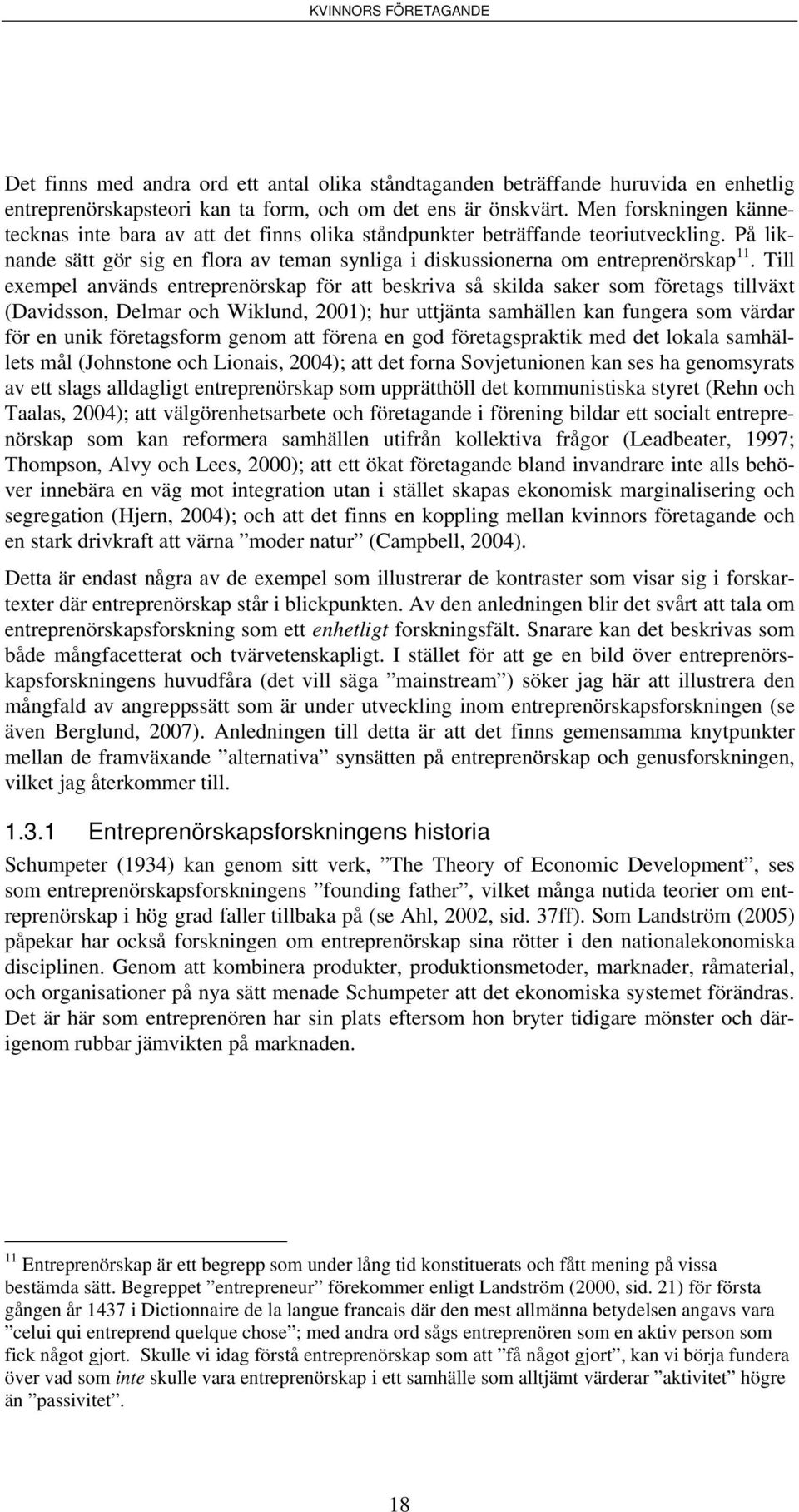 Till exempel används entreprenörskap för att beskriva så skilda saker som företags tillväxt (Davidsson, Delmar och Wiklund, 2001); hur uttjänta samhällen kan fungera som värdar för en unik