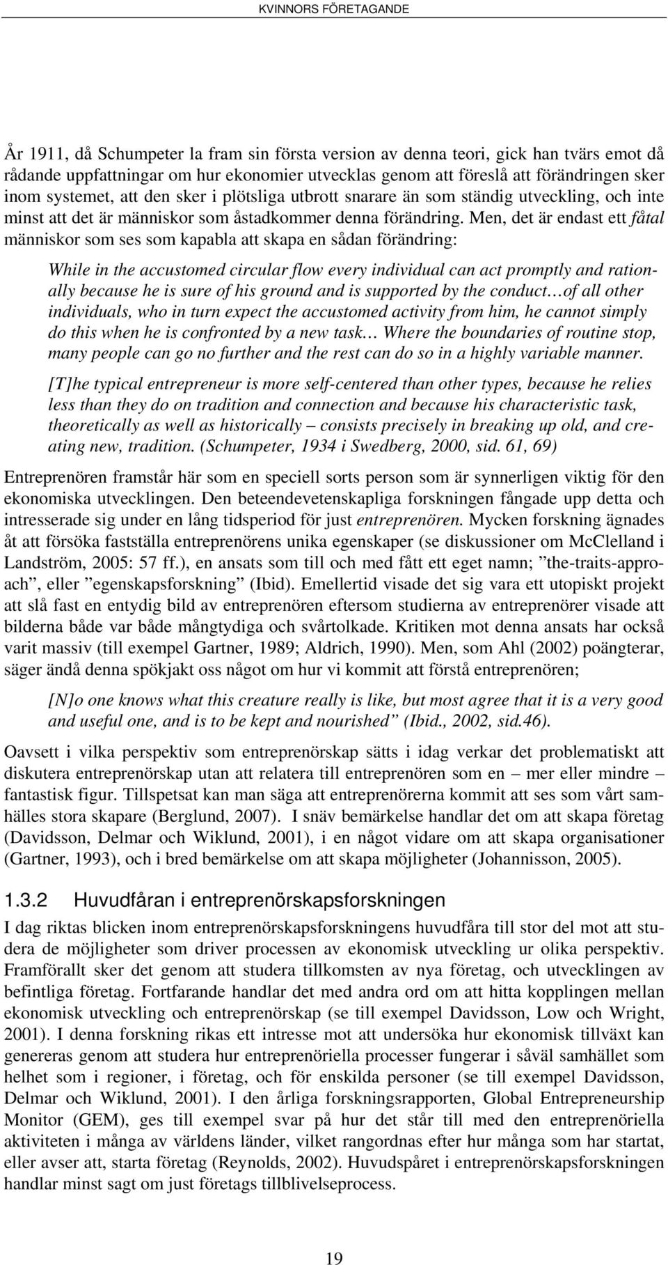 Men, det är endast ett fåtal människor som ses som kapabla att skapa en sådan förändring: While in the accustomed circular flow every individual can act promptly and rationally because he is sure of