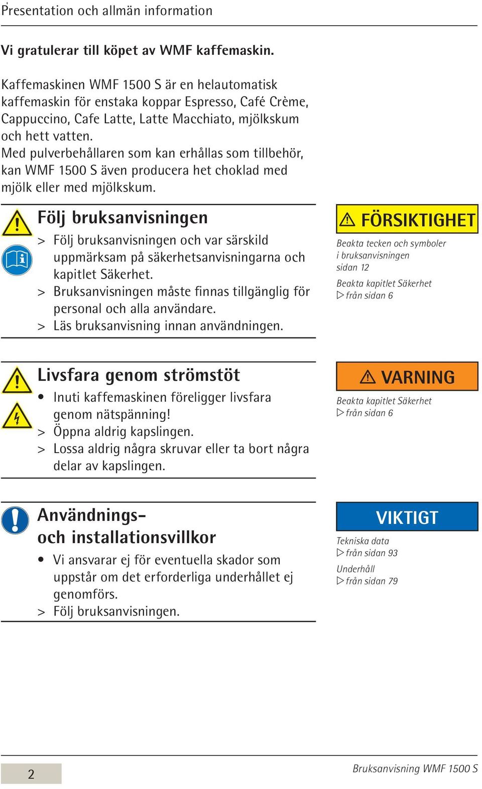 Med pulverbehållaren som kan erhållas som tillbehör, kan WMF 1500 S även producera het choklad med mjölk eller med mjölkskum.