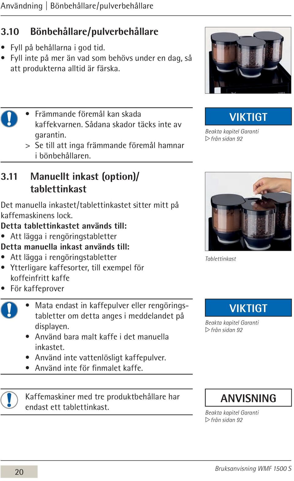 11 Manuellt inkast (option)/ tablettinkast Det manuella inkastet / tablettinkastet sitter mitt på kaffemaskinens lock.