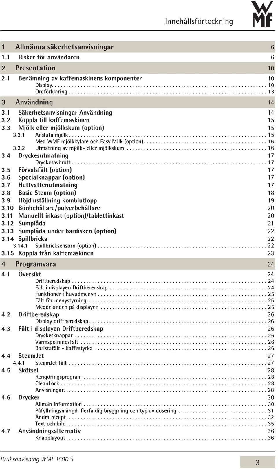 .......................................... 16 3.3.2 Utmatning av mjölk- eller mjölkskum...16 3.4 Dryckesutmatning 17 Dryckesavbrott...17 3.5 Förvalsfält (option) 17 3.6 Specialknappar (option) 17 3.