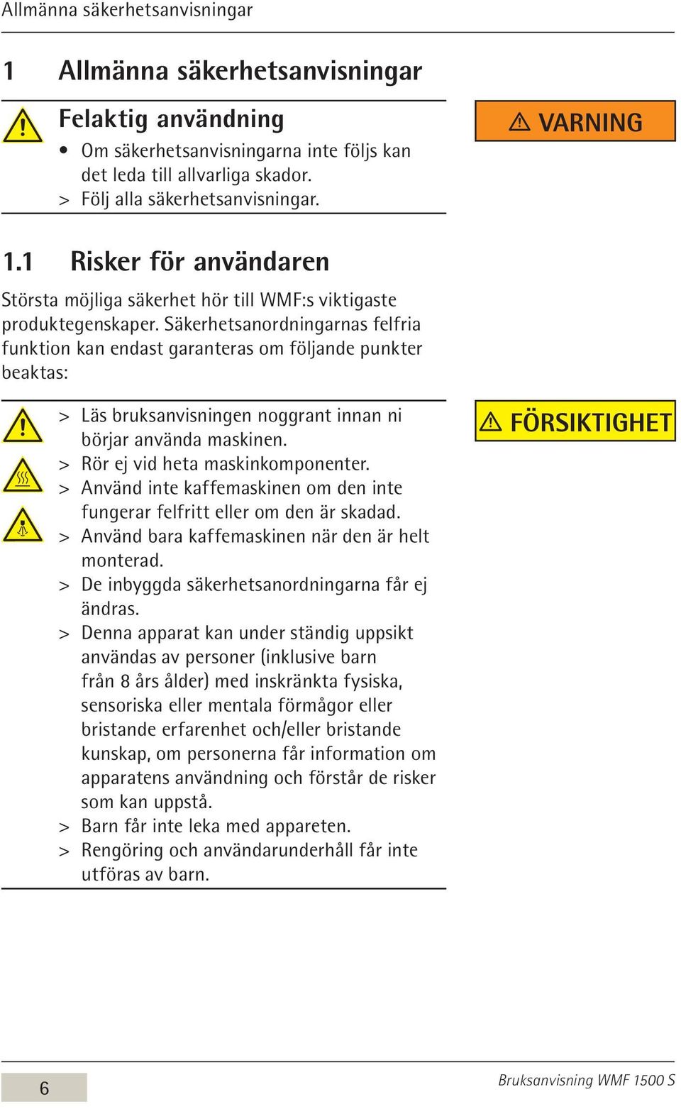 Säkerhetsanordningarnas felfria funktion kan endast garanteras om följande punkter beaktas: > > Läs bruksanvisningen noggrant innan ni börjar använda maskinen. > > Rör ej vid heta maskinkomponenter.