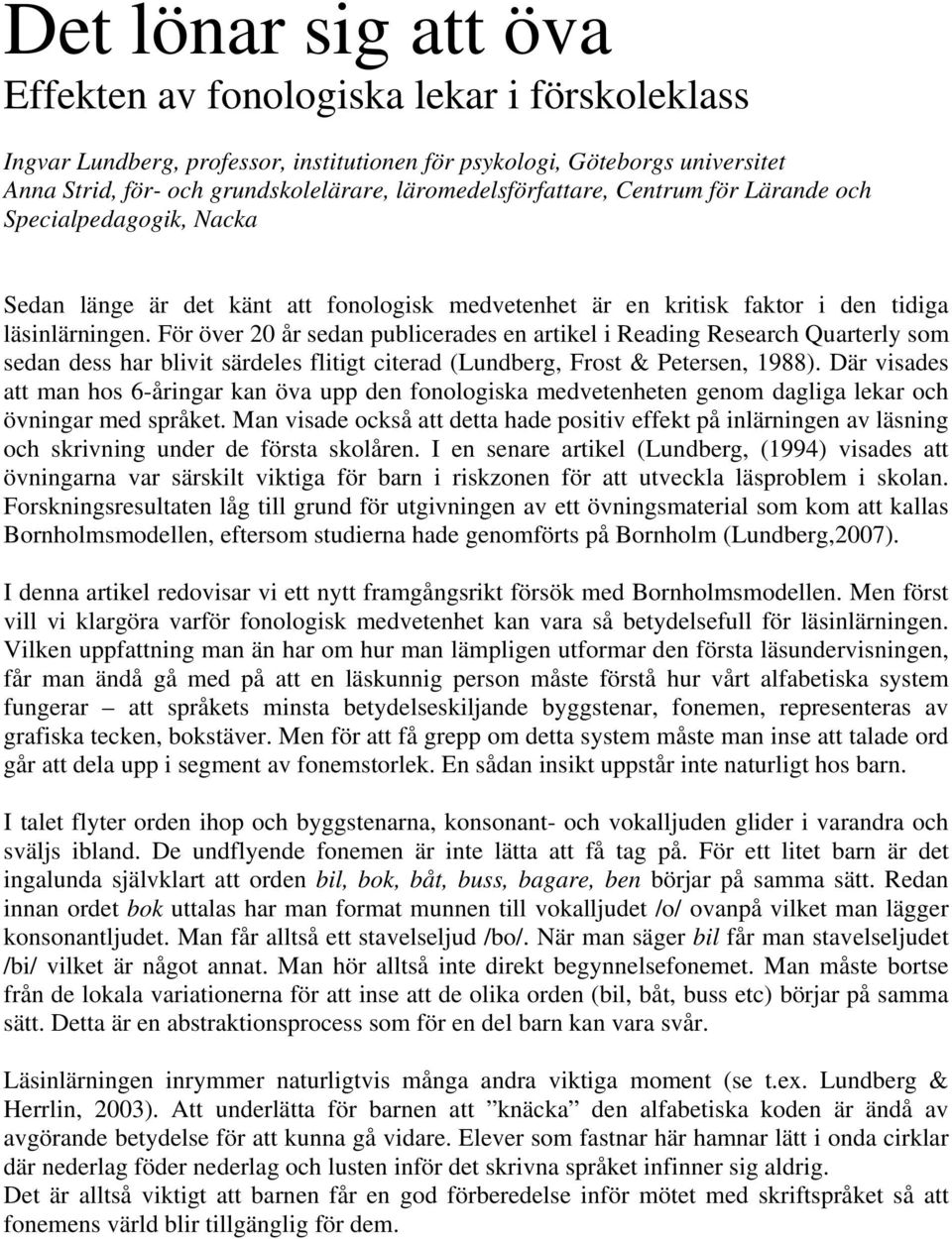 För över 20 år sedan publicerades en artikel i Reading Research Quarterly som sedan dess har blivit särdeles flitigt citerad (Lundberg, Frost & Petersen, 1988).