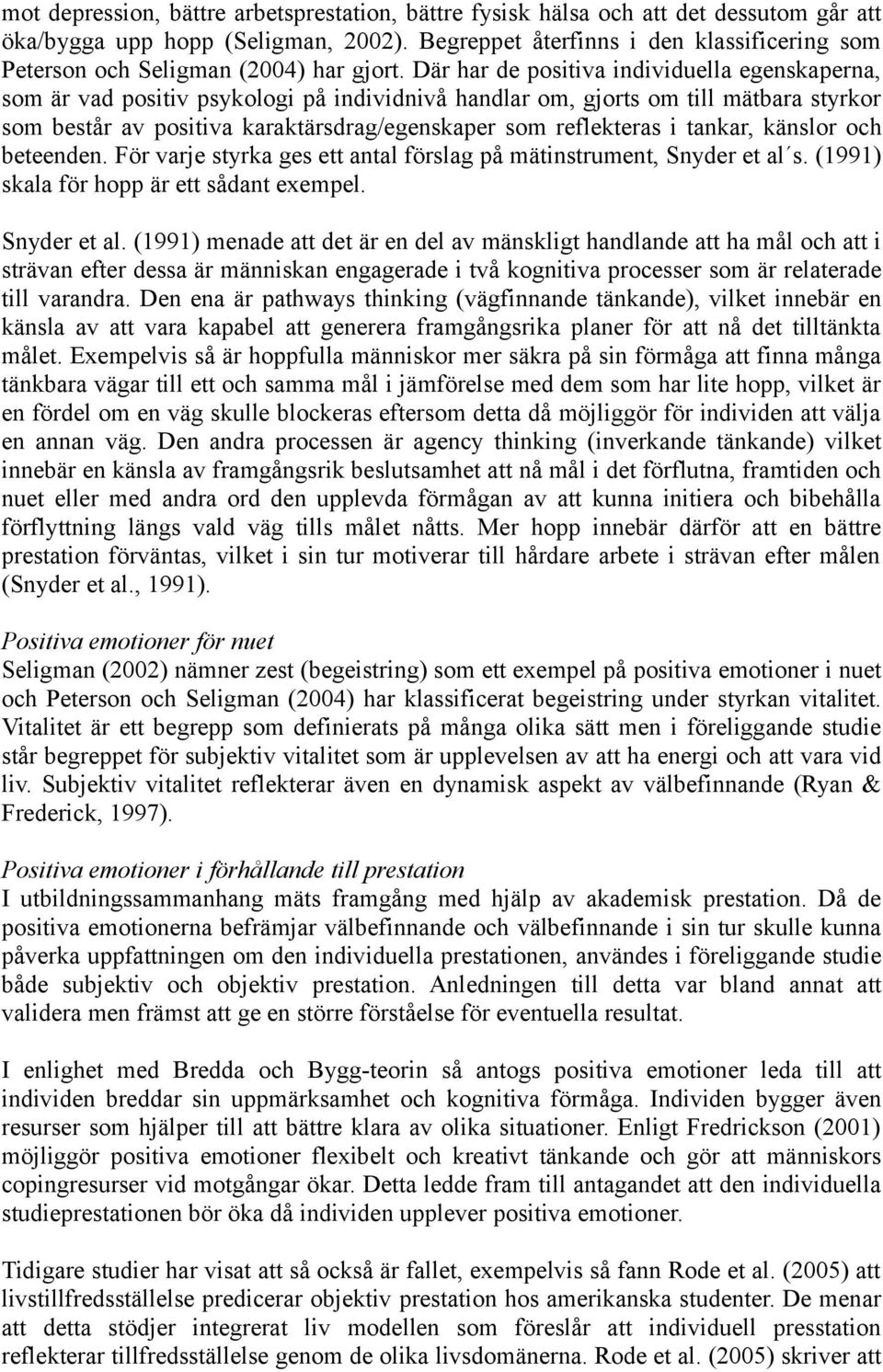 Där har de positiva individuella egenskaperna, som är vad positiv psykologi på individnivå handlar om, gjorts om till mätbara styrkor som består av positiva karaktärsdrag/egenskaper som reflekteras i