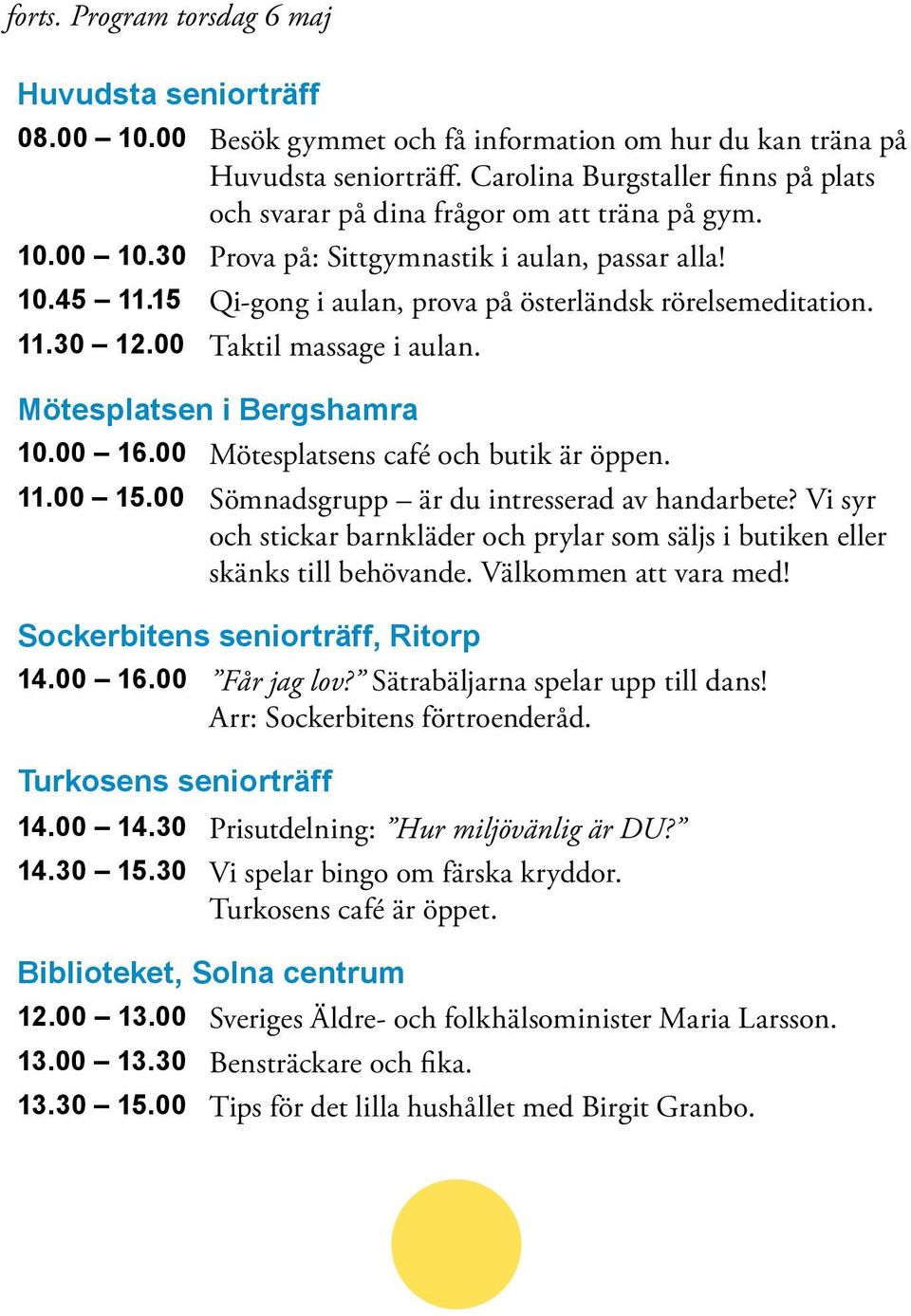 15 Qi-gong i aulan, prova på österländsk rörelsemeditation. 11.30 12.00 Taktil massage i aulan. Mötesplatsen i Bergshamra 10.00 16.00 Mötesplatsens café och butik är öppen. 11.00 15.