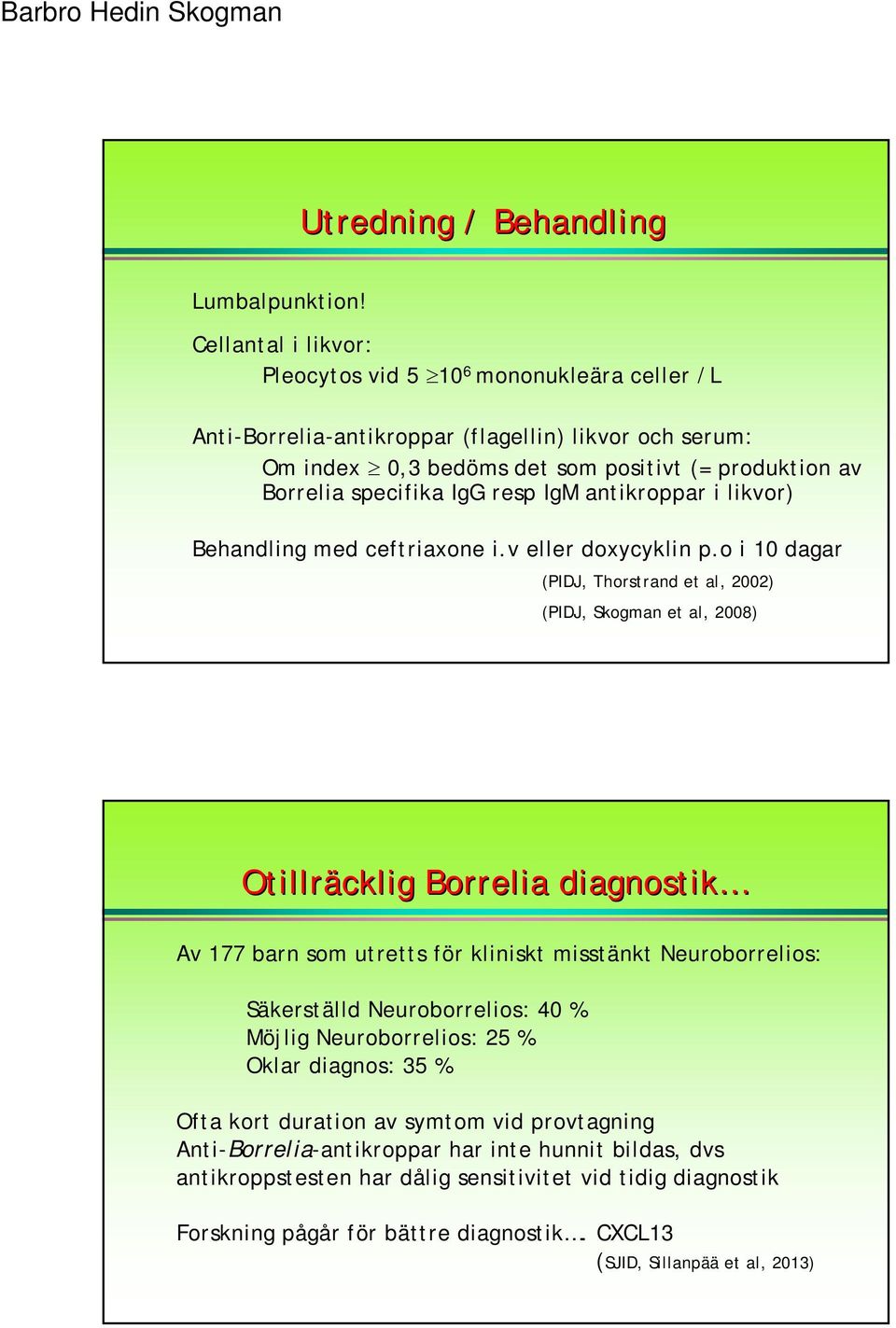 resp IgM antikroppar i likvor) Behandling med ceftriaxone i.v eller doxycyklin p.