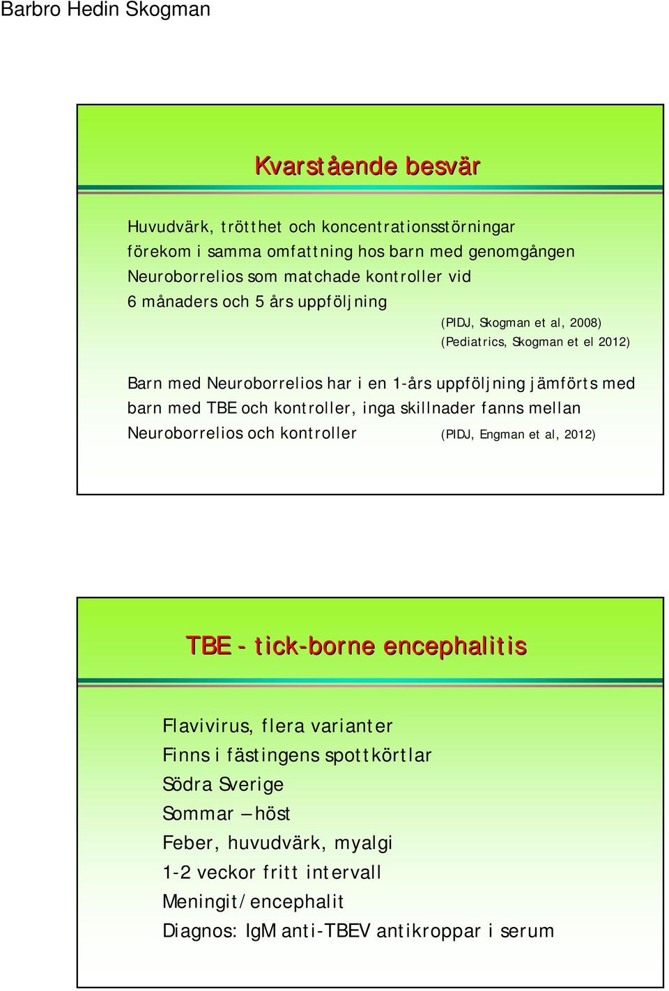 TBE och kontroller, inga skillnader fanns mellan Neuroborrelios och kontroller (PIDJ, Engman et al, 2012) TBE - tick-borne encephalitis Flavivirus, flera varianter