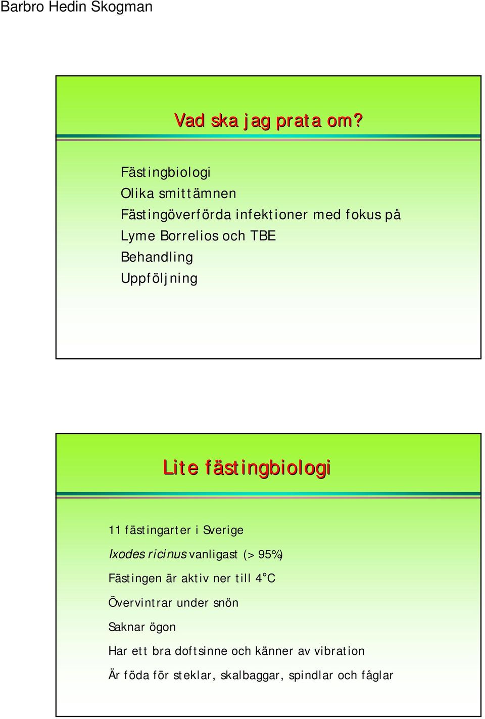 Behandling Uppföljning Lite fästingbiologif 11 fästingarter i Sverige Ixodes ricinus vanligast