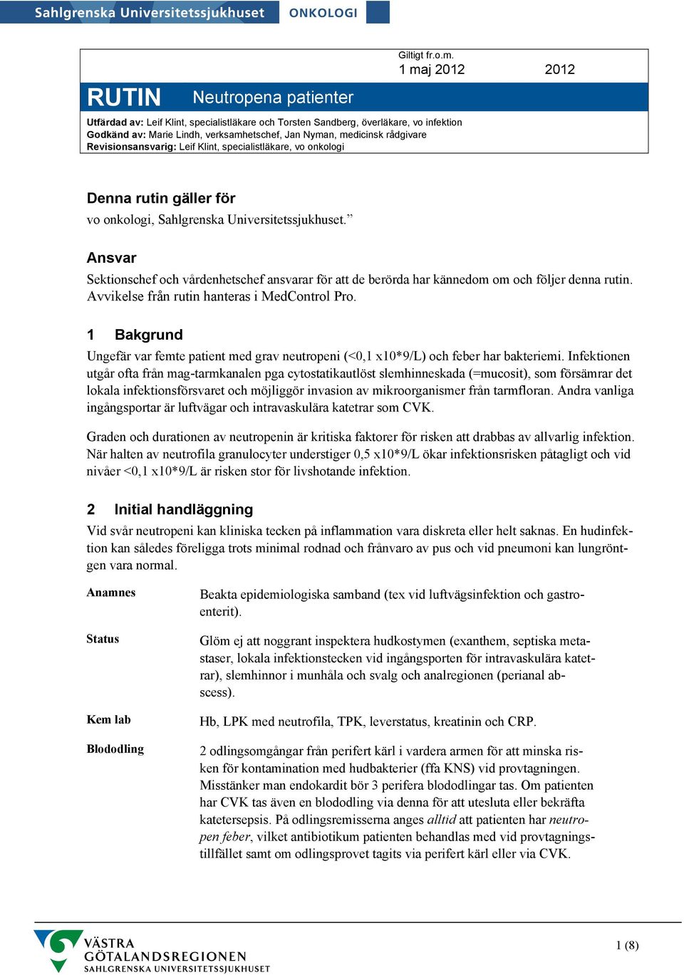 1 maj Utfärdad av: Leif Klint, specialistläkare och Torsten Sandberg, överläkare, vo infektion Godkänd av: Marie Lindh, verksamhetschef, Jan Nyman, medicinsk rådgivare Revisionsansvarig: Leif Klint,