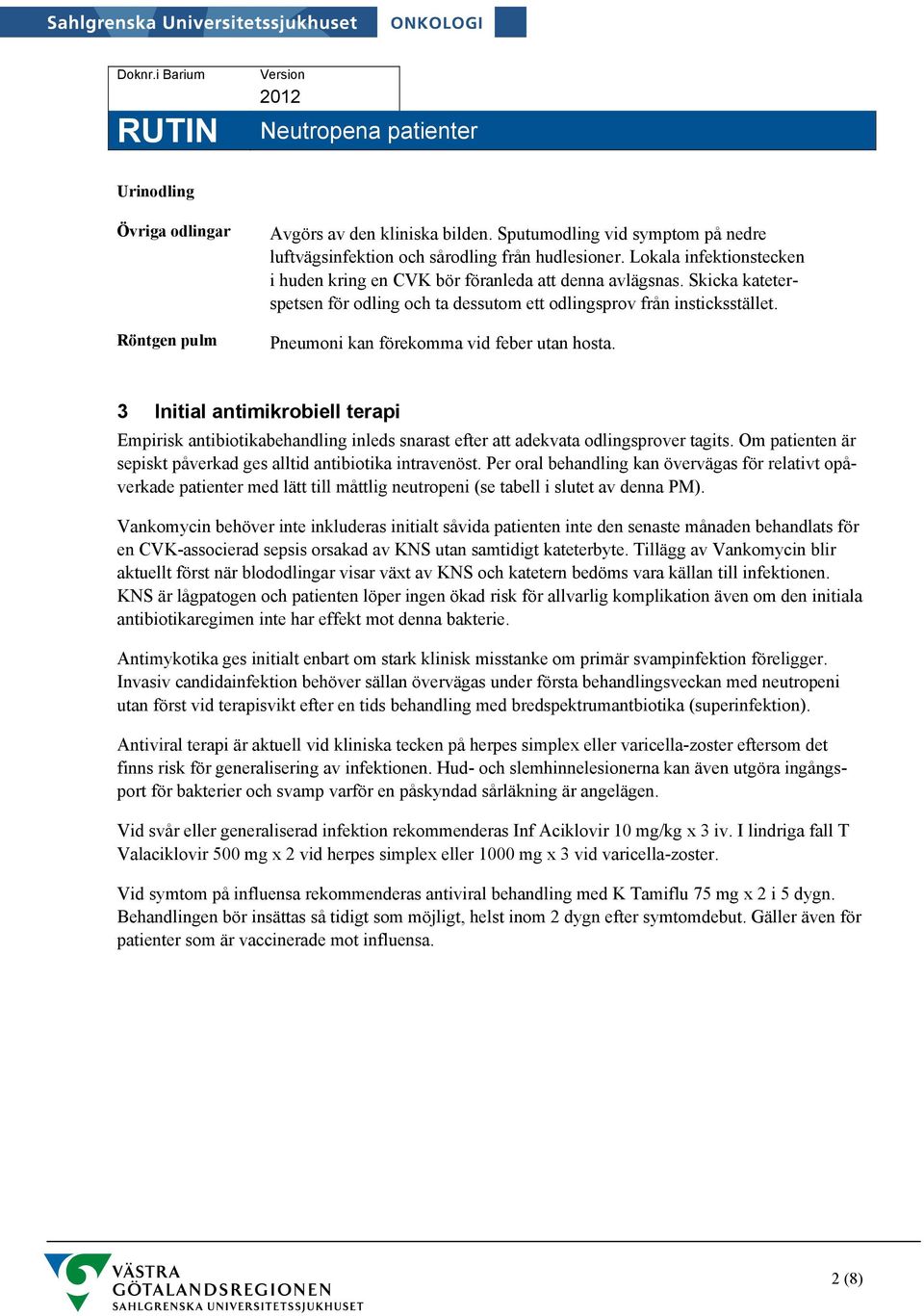 Pneumoni kan förekomma vid feber utan hosta. 3 Initial antimikrobiell terapi Empirisk antibiotikabehandling inleds snarast efter att adekvata odlingsprover tagits.