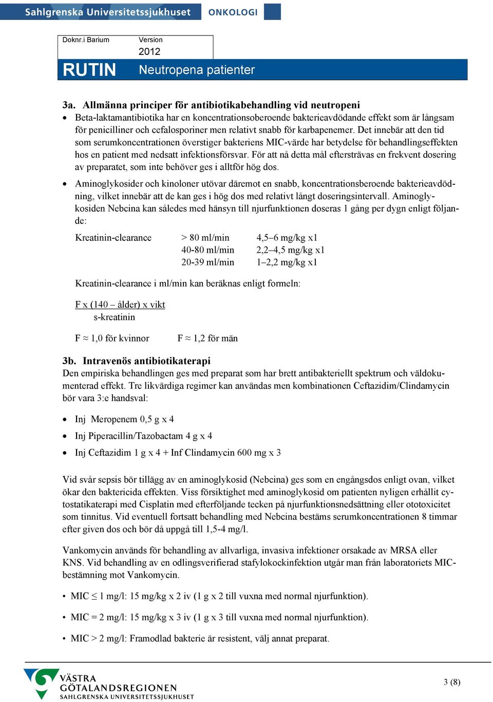 För att nå detta mål eftersträvas en frekvent dosering av preparatet, som inte behöver ges i alltför hög dos.