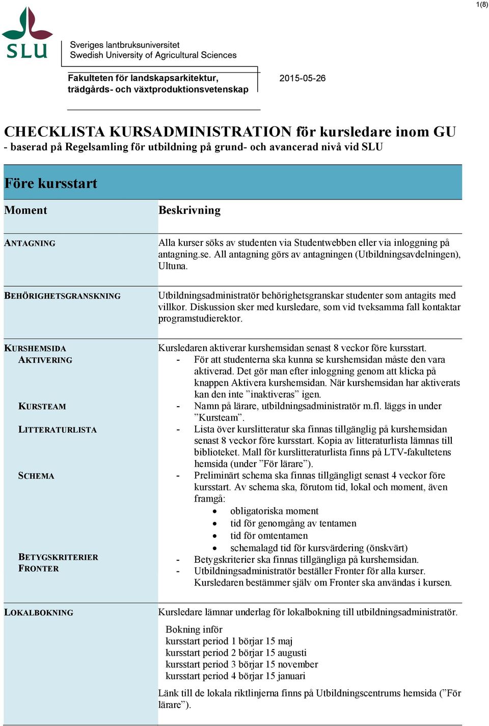 BEHÖRIGHETSGRANSKNING Utbildningsadministratör behörighetsgranskar studenter som antagits med villkor. Diskussion sker med kursledare, som vid tveksamma fall kontaktar programstudierektor.