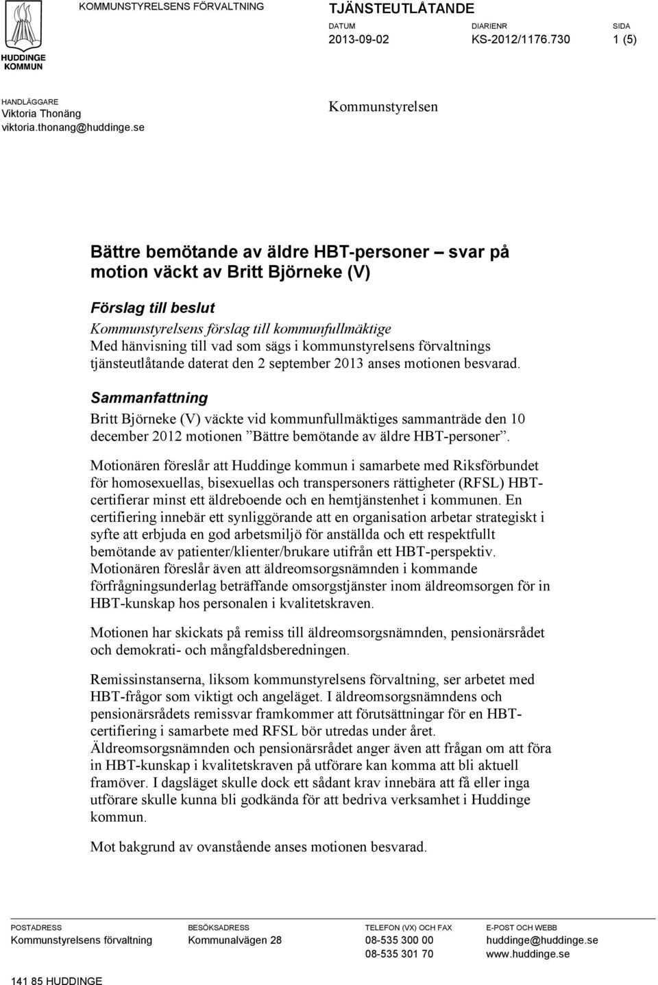 sägs i kommunstyrelsens förvaltnings tjänsteutlåtande daterat den 2 september 2013 anses motionen besvarad.